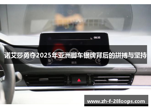 诺艾莎勇夺2025年亚洲脚车银牌背后的拼搏与坚持