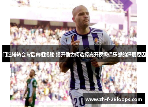 门迭塔转会背后真相揭秘 揭开他为何选择离开顶级俱乐部的深层原因 门迭塔转会背后真相揭秘 揭开他为何选择离开顶级俱乐部的深层原因