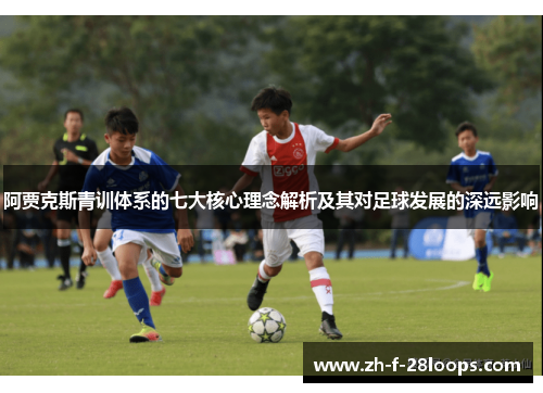 阿贾克斯青训体系的七大核心理念解析及其对足球发展的深远影响