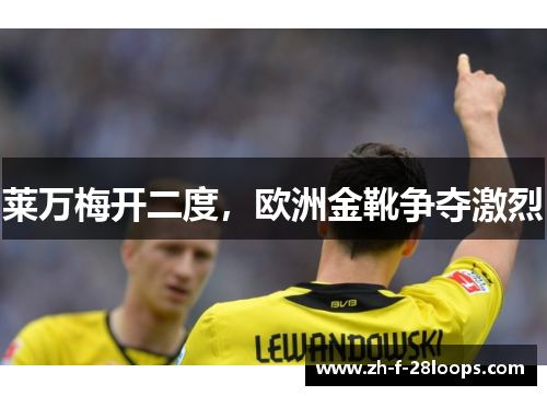莱万梅开二度，欧洲金靴争夺激烈