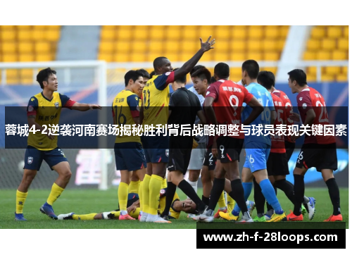 蓉城4-2逆袭河南赛场揭秘胜利背后战略调整与球员表现关键因素 蓉城4-2逆袭河南赛场揭秘胜利背后战略调整与球员表现关键因素