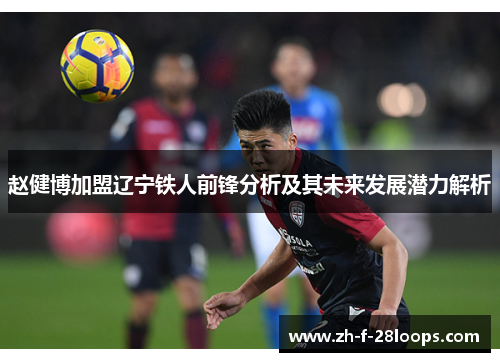 赵健博加盟辽宁铁人前锋分析及其未来发展潜力解析