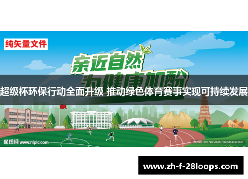 超级杯环保行动全面升级 推动绿色体育赛事实现可持续发展