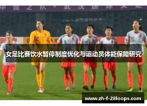 女足比赛饮水暂停制度优化与运动员体能保障研究