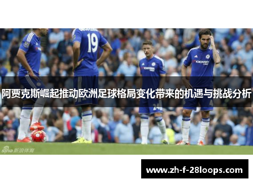 阿贾克斯崛起推动欧洲足球格局变化带来的机遇与挑战分析