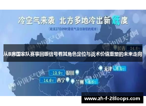 从B席国家队赛事回暖信号看其角色定位与战术价值重塑的未来走向 从B席国家队赛事回暖信号看其角色定位与战术价值重塑的未来走向
