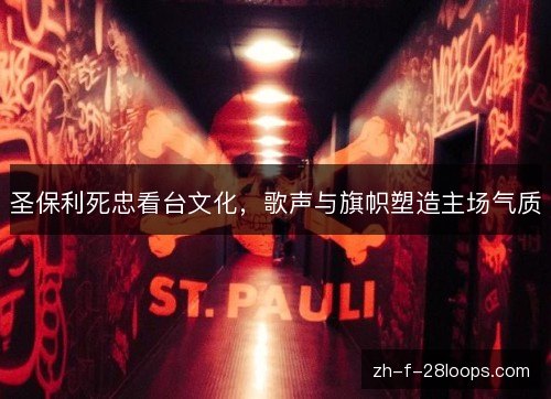圣保利死忠看台文化，歌声与旗帜塑造主场气质